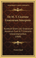 de M. T. Cicerone Graecorum Interprete: Accedunt Etiam Loci Graecorum Auctorum Cum M. T. Ciceronis Interpretationibus (1868)