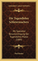 Die Tugendlehre Schleiermachers: Mit Spezieller Berucksichtigung Der Tugendlehre Platos (1889)