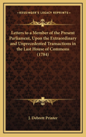 Letters to a Member of the Present Parliament, Upon the Extraordinary and Unprecedented Transactions in the Last House of Commons (1784)
