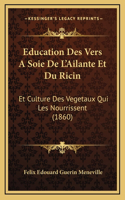 Education Des Vers A Soie De L'Ailante Et Du Ricin: Et Culture Des Vegetaux Qui Les Nourrissent (1860)