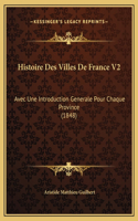 Histoire Des Villes De France V2: Avec Une Introduction Generale Pour Chaque Province (1848)