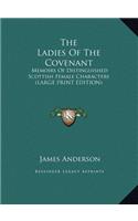 The Ladies of the Covenant: Memoirs of Distinguished Scottish Female Characters