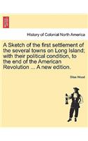 A Sketch of the First Settlement of the Several Towns on Long Island; With Their Political Condition, to the End of the American Revolution ... a New Edition.: (English)