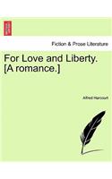 For Love and Liberty. [A Romance.]