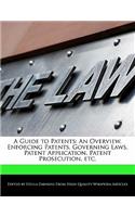 A Guide to Patents: An Overview, Enforcing Patents, Governing Laws, Patent Application, Patent Prosecution, Etc.