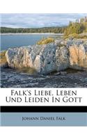 Johannes Falk's Liebe, Leben Und Leiden in Gott.
