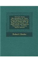 Extracts from Micrographia: Or, Some Physiological Descriptions of Minute Bodies Made by Magnifying Glasses with Observations and Inquiries Thereupon