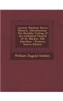 Lacunar Basilicae Sancti Macarii, Aberdonensis: The Heraldic Ceiling of the Cathedral Church of St. Machar, Old Aberdeen: The Heraldic Ceiling of the Cathedral Church of St. Machar, Old Aberdeen