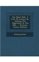 The Ilbert Bill, a Coll. of Letters &C. Stating the Objections to the Bill... - Primary Source Edition