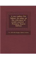 A New Policy for Labour; An Essay on the Relevance of Credit Control - Primary Source Edition