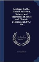 Lectures on the Morbid Anatomy, Nature, and Treatment of Acute and Chronic Deseases, Ed. by J. Rix