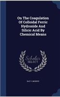 On The Coagulation Of Colloidal Ferric Hydroxide And Silicic Acid By Chemical Means