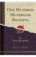 One Hundred Mushroom Receipts (Classic Reprint): (English)