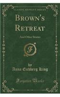 Brown's Retreat: And Other Stories (Classic Reprint)