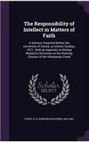 The Responsibility of Intellect in Matters of Faith: A Sermon, Preached Before the University of Oxford, on Advent Sunday, 1872; With an Appendix on Bishop Moberly's Strictures on the Warning Clauses o(English)