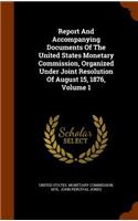 Report And Accompanying Documents Of The United States Monetary Commission, Organized Under Joint Resolution Of August 15, 1876, Volume 1