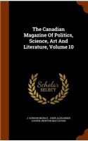 The Canadian Magazine of Politics, Science, Art and Literature, Volume 10