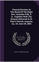 Funeral Services At The Burial Of The Right Rev. Leonidas Polk, D. D., Together With The Sermon Delivered In St. Paul's Church, Augusta, Ga., On June 29, 1864