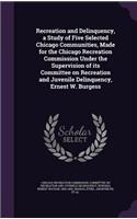 Recreation and Delinquency, a Study of Five Selected Chicago Communities, Made for the Chicago Recreation Commission Under the Supervision of its Committee on Recreation and Juvenile Delinquency, Ernest W. Burgess