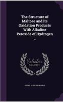 The Structure of Maltose and its Oxidation Products With Alkaline Peroxide of Hydrogen ..