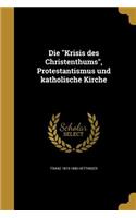 Die Krisis Des Christenthums, Protestantismus Und Katholische Kirche