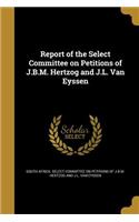 Report of the Select Committee on Petitions of J.B.M. Hertzog and J.L. Van Eyssen