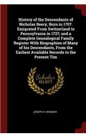 History of the Descendants of Nicholas Beery, Born in 1707. Emigrated from Switzerland to Pennsylvania in 1727; And a Complete Genealogical Family Register with Biographies of Many of His Descendants, from the Earliest Available Records to the Pres