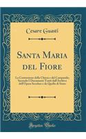 Santa Maria del Fiore: La Costruzione Della Chiesa E del Campanile; Secondo I Documenti Tratti Dall'archivo Dell'opera Secolare E Da Quello Di Stato (Classic Reprint): La Costruzione Della Chiesa E del Campanile; Secondo I Documenti Tratti Dall'archivo Dell'opera Secolare E Da Quello Di Stato (Classic Reprint)