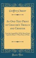 An One-Text Print of Chaucer's Troilus and Criseyde: From the Campsall Ms. of Mr. Bacon Frank, Copied for Henry V. When Prince of Wales (Classic Reprint)