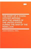 The Diary of a Young Officer Serving with the Armies of the United States During the War of the Rebellion