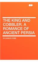 The King and Cobbler. a Romance of Ancient Persia: (English)