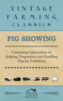 Pig Showing - Containing Information on Judging, Preparation and Handling Pigs for Exhibition