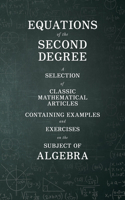 Equations of the Second Degree - A Selection of Classic Mathematical Articles Containing Examples and Exercises on the Subject of Algebra