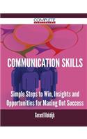 Communication Skills - Simple Steps to Win, Insights and Opportunities for Maxing Out Success
