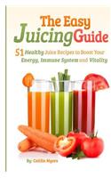 The Easy Juicing Guide: 51 Healthy Juice Recipes to Boost Your Energy, Immune System and Vitality(English)
