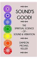 Sound's Good!: The Spiritual Science of Sound and Vibration