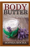 Body Butter: Unlock the True Power of Body Butter with Fantastic Recipes