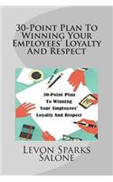 30-Point Plan To Winning Your Employees' Loyalty And Respect