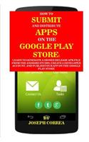 How to Submit and Distribute Apps on the Google Play Store: Learn to Generate a Signed Release Apk File from the Android Studio, Create a Developer Account, and Publish Your App on the Google Play Store