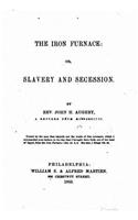 iron furnace, or, Slavery and secession