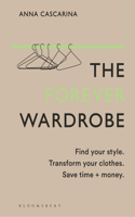 Forever Wardrobe: Find Your Style. Transform Your Clothes. Save Time and Money.