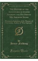 The History of the Adventures of Joseph Andrews and His Friend Mr. Abraham Adams: Written in Imitation of the Manner of Cervantes, Author of "don Quixote" (Classic Reprint)