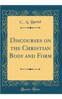 Discourses on the Christian Body and Form (Classic Reprint)