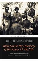 What Led To The Discovery of the Source Of The Nile: Journal of Adventures In Somali Land & Journal of a Cruise on the Tanganyika Lake
