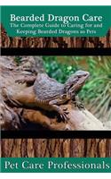 Bearded Dragon Care: The Complete Guide to Caring for and Keeping Bearded Dragons as Pets