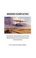 Mission Completed: The World War II Remembrances of Leo R. Croce, 398th Bombardment Group (H), 602nd Squadron, 8th Army Air Force: The True Story of Leo Croce, World War II B-17 Flyer