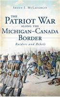 Patriot War Along the Michigan-Canada Border