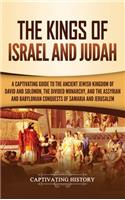 Kings of Israel and Judah: A Captivating Guide to the Ancient Jewish Kingdom of David and Solomon, the Divided Monarchy, and the Assyrian and Babylonian Conquests of Samaria a