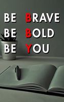 Be Brave Be Bold Be You