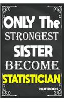 Only The Strongest Sister Become Statistician: Blank Lined Journal: Perfect Gift idea for Statistician, Statistic lovers or Statistic practitioners../6/9, Soft Cover, Matte Finish/Journal appreci